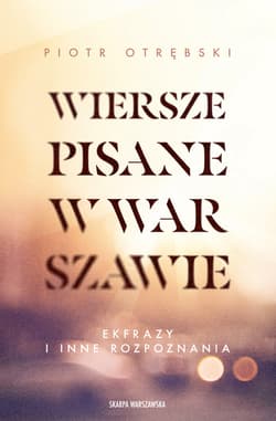 Wiersze pisane w Warszawie. Ekfrazy i inne rozpoznania - ebook - Piotr Otrębski