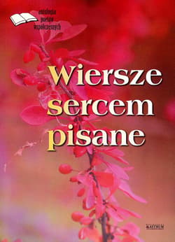 Wiersze sercem pisane Antologia poetów współczesnych - Opracowanie Zbiorowe