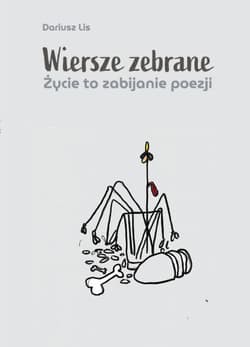 Wiersze zebrane. Życie to zabijanie poezji - Dariusz Lis