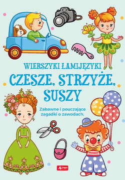 Wierszyki łamijęzyki Czesze, strzyże, suszy Zabawne i pouczające zagadki o zawodach - Katarzyna Strojny