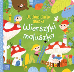 Wierszyki maluszka Ulubione chwile dziecka - Opracowanie Zbiorowe