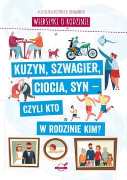 Wierszyki o rodzinie Kuzyn, szwagier, ciocia, syn - czyli kto w rodzinie kim? - Agnieszka Nożyńska-Demianiuk