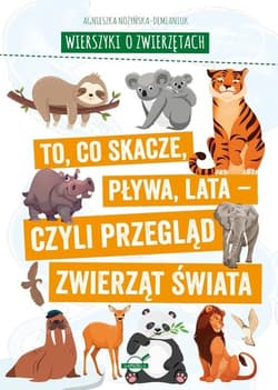 Wierszyki o zwierzętach. To, co skacze, pływa, lata - czyli przegląd zwierząt świata - Agnieszka Nożyńska-Demianiuk