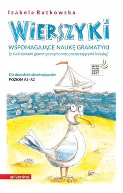 Wierszyki wspomagające naukę gramatyki (z ćwiczeniami gramatycznymi oraz poszerzającymi leksykę). Dla dorosłych obcokrajowców. Poziom A1 – - Izabela Rutkowska