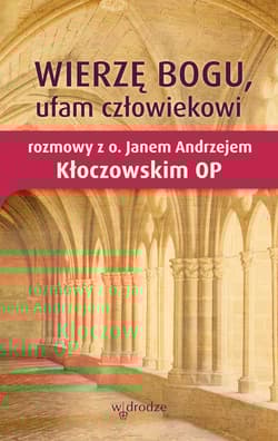 Wierzę Bogu, ufam człowiekowi Rozmowy z o. Janem Andrzejem Kłoczowskim OP
