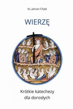 Wierzę Krótkie katechezy dla dorosłych - Janusz Chyła