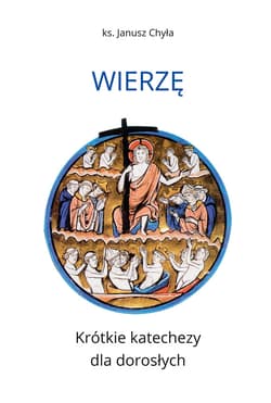Wierzę. Krótkie katechezy dla dorosłych - ebook - Janusz Chyła