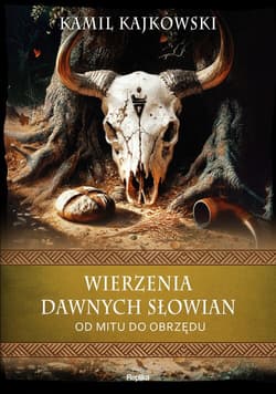 Wierzenia dawnych Słowian. Od mitu do obrzędu - Kamil Kajkowski