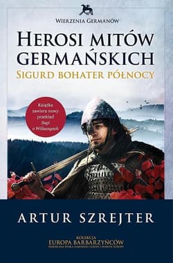 Wierzenia Germanów Herosi mitów germańskich Tom 2 Sigurd bohater północy - Artur Szrejter