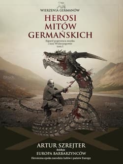 Wierzenia Germanów Tom 1 Herosi mitów germańskich Sigurd pogromca smoka i inni Wolsungowie