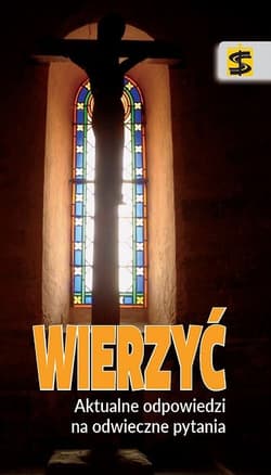 Wierzyć Aktualne odpowiedzi na odwieczne pytania