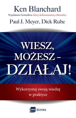 Wiesz, możesz DZIAŁAJ! Wykorzystaj swoją wiedzę w praktyce - Blanchard Ken, Meyer Paul J., Ruhe Dick