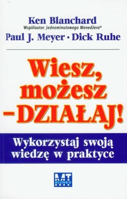 Wiesz, możesz działaj Wykorzystaj swoją wiedzę w praktyce - Meyer Paul J., Ruhe Dick