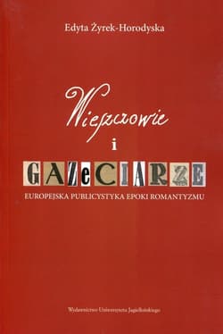 Wieszczowie i gazeciarze Europejska publicystyka epoki romantyzmu - Edyta Żyrek-Horodyska