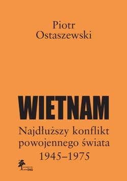 Wietnam Najdłuższy konflikt powojennego świata 1945-1975 - Piotr Ostaszewski