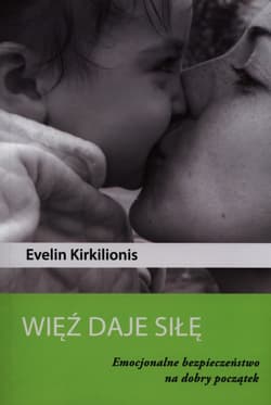 Więź daje siłę Emocjonalne bezpieczeństwo na dobry początek - Evelin Kirkilionis