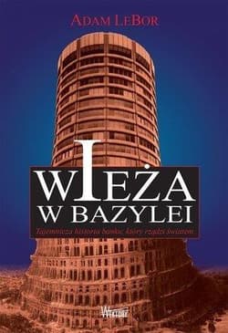 Wieża w Bazylei Tajemnicza historia banku, który rządzi światem - Adam LeBor
