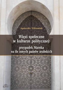 Więzi społeczne w kulturze politycznej: przypadek Maroka na tle innych państw arabskich - Agnieszka Syliwoniuk