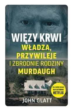 Więzy krwi. Władza, przywileje i zbrodnie rodziny Murdaugh - John Glatt