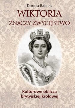 Wiktoria znaczy Zwycięstwo Kulturowe oblicza brytyjskiej królowej