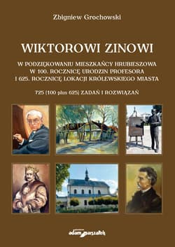 Wiktorowi Zinowi w podziękowaniu mieszkańcy Hrubieszowa w 100. rocznicę urodzin profesora i 625. rocznicę lokacji królewskiego miasta