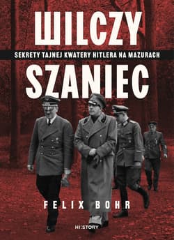Wilczy Szaniec. Sekrety tajnej kwatery Hitlera na Mazurach - ebook - Felix Bohr