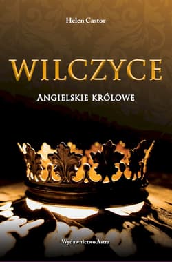 Wilczyce Angielskie królowe - Helen Castor