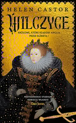 Wilczyce. Królowe, które rządziły Anglią przed Elżbietą I - Helen Castor