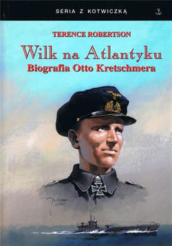 Wilk na Atlantyku Biografia Otto Kretschmera - Terence Robertson