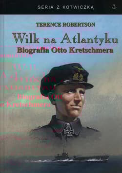 Wilk na Atlantyku Biografia Otto Kretschmera - Terence Robertson