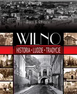 Wilno Historia. Ludzie. Tradycje - Marek A. Koprowski