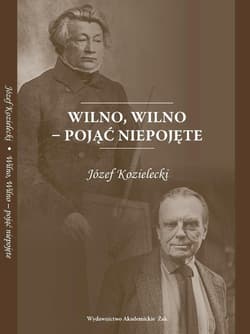 Wilno Wilno pojąć niepojęte - Józef Kozielecki
