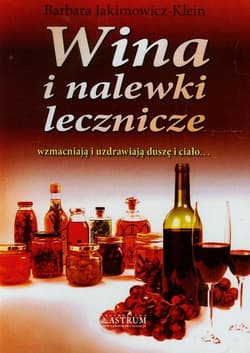 Wina i nalewki lecznicze wzmacniają i uzdrawiają duszę i ciało... - Barbara Jakimowicz-Klein