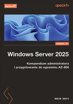 Windows Server 2025. Kompendium administratora i przygotowanie do egzaminu AZ-800 wyd. 4 - Bekim Dauti