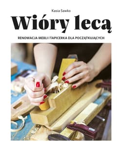 Wióry lecą. Renowacja mebli i tapicerka dla początkujących - Kasia Sawko