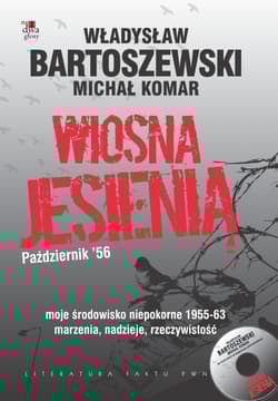 Wiosna jesienią Październik' 56 z płytą CD Marzenia, nadzieje, rzeczywistość. Moje środowisko niepokorne 1955-63 - Władysław Bartoszewski, Michał Komar