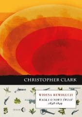 Wiosna rewolucji. Walka o nowy świat 1848-1849 - Christopher Clark