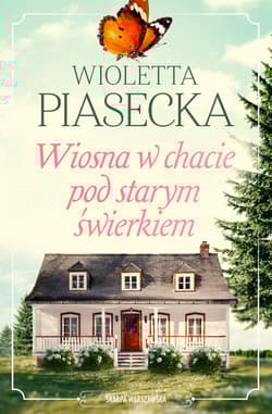 Wiosna w chacie pod starym świerkiem - Wioletta  Piasecka