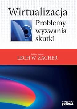 Wirtualizacja Problemy, wyzwania, skutki - Redak. Nauk. Lech W. Zacher