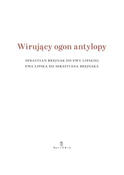 Wirujący ogon antylopy Sebastian Brejnak do Ewy Lipskiej Ewa Lipska do Sebastiana Brejnaka - Ewa Lipska, Sebastian Brejnak