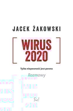 Wirus 2020 Tylko niepewność jest pewna. Rozmowy - Jacek Żakowski
