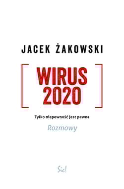 Wirus 2020 Tylko niepewność jest pewna. Rozmowy - Jacek Żakowski