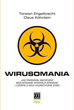 Wirusomania Jak przemysł medyczny bezustannie wymyśla epidemie i czerpie z nich gigantyczne zyski - Engelbrecht Torsten, Kohnlein Claus