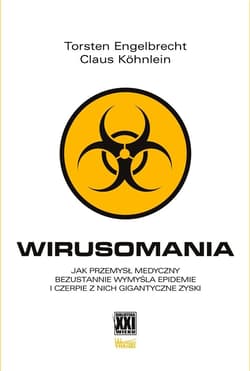 Wirusomania Jak przemysł medyczny bezustannie wymyśla epidemie i czerpie z nich gigantyczne zyski - Engelbrecht Torsten, Kohnlein Claus