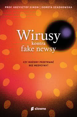 Wirusy kontra fake newsy Czy możemy przetrwać bez medycyny? - Szadkowska Dorota