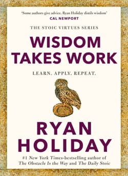 Wisdom Takes Work - Ryan Holiday