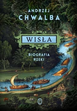 Wisła Biografia rzeki - Andrzej Chwalba