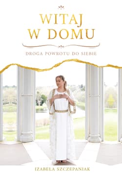 Witaj w domu. Droga powrotu do siebie - Izabela Szczepaniak