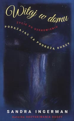 Witaj w domu Życie po uzdrowieniu Podążając za podróżą duszy