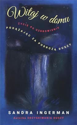 Witaj w domu Życie po uzdrowieniu Podążając za podróżą duszy - Sandra Ingerman